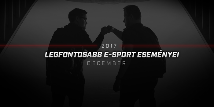 2017 LEGFONTOSABB E-SPORT ESEMÉNYEI -DECEMBER (VIDEÓ)