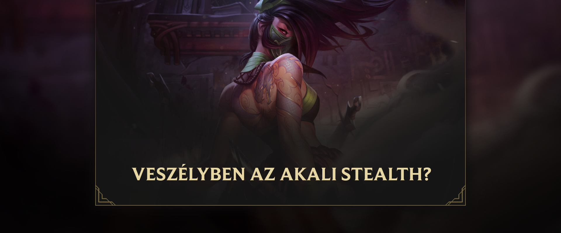 Lehet, hogy veszélyben az Akali stealth?